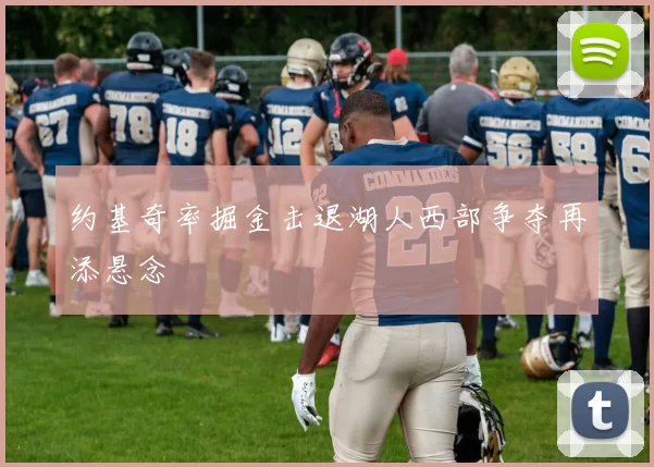 约基奇率掘金击退湖人西部争夺再添悬念