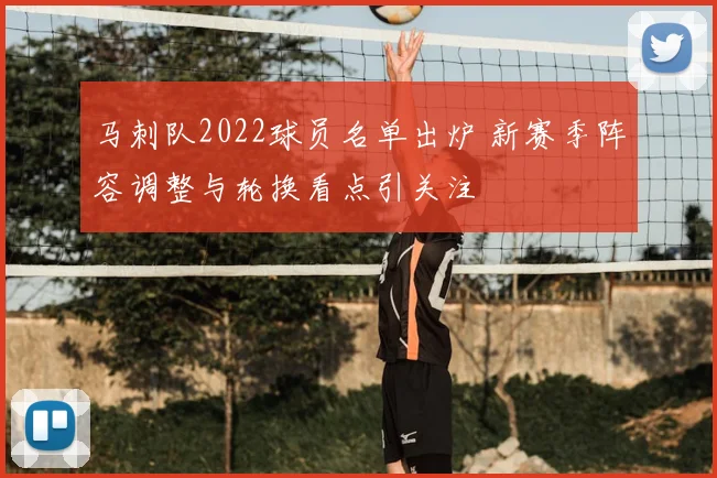 马刺队2022球员名单出炉 新赛季阵容调整与轮换看点引关注