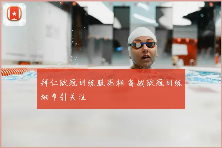 拜仁欧冠训练服亮相 备战欧冠训练细节引关注